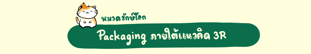  Packaging ภายใต้แนวคิด 3R เพื่อช่วยลดขยะ ช่วยลดโลกร้อน  